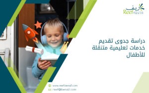 دراسة جدوى تقديم خدمات تعليمية متنقلة للأطفال