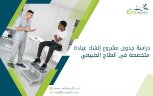 دراسة جدوى مشروع إنشاء عيادة متخصصة في العلاج الطبيعي