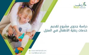 دراسة جدوى مشروع تقديم خدمات رعاية الأطفال في المنزل