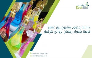 دراسة جدوى مشروع بيع عطور خاصة بأجواء رمضان بروائح شرقية