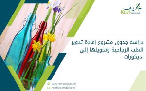 دراسة جدوى مشروع إعادة تدوير العلب الزجاجية وتحويلها إلى ديكورات